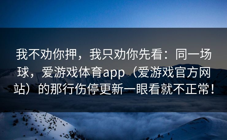 我不劝你押，我只劝你先看：同一场球，爱游戏体育app（爱游戏官方网站）的那行伤停更新一眼看就不正常！